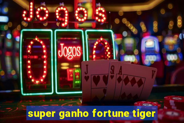 super ganho fortune tiger